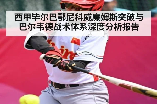 西甲毕尔巴鄂尼科威廉姆斯突破与巴尔韦德战术体系深度分析报告