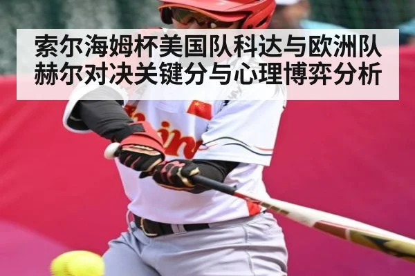索尔海姆杯美国队科达与欧洲队赫尔对决关键分与心理博弈分析